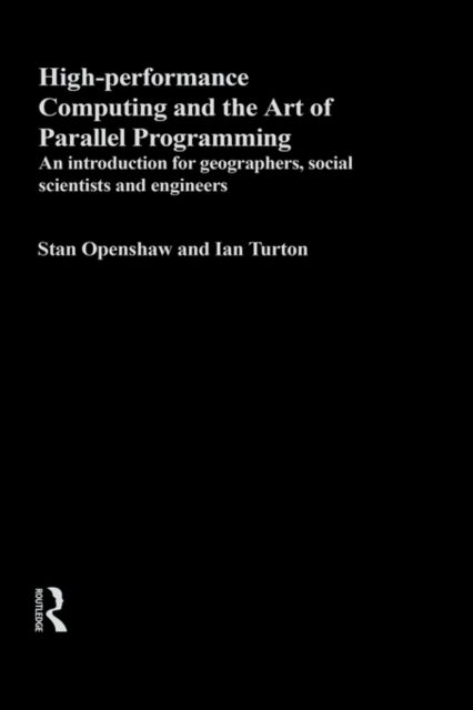 High Performance Computing and the Art of Parallel Programming : An Introduction for Geographers, Social Scientists and Engineers