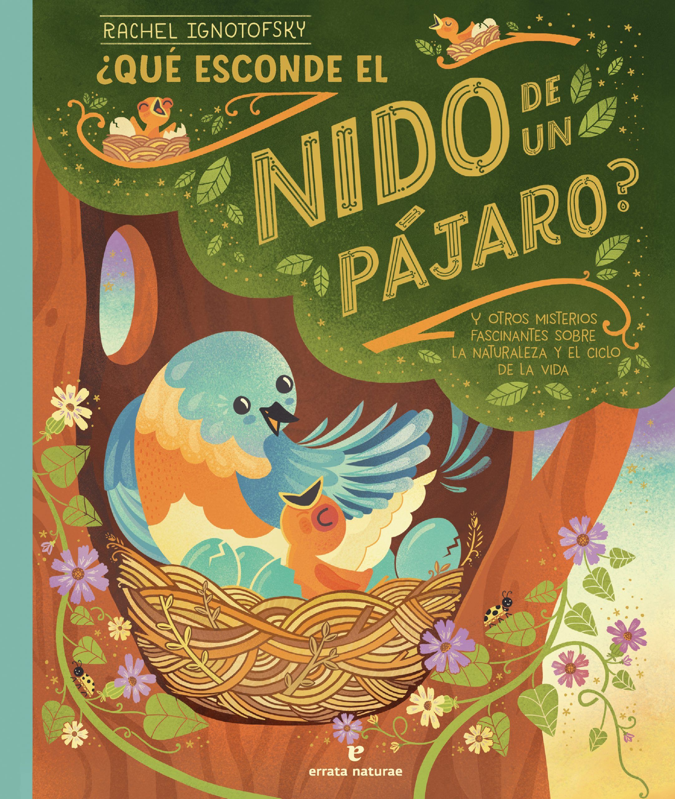 ¿Qué esconde el nido de un pájaro? : y otros misterios fascinantes sobre la naturaleza y el ciclo de la vida
