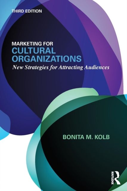 Marketing for Cultural Organizations : New Strategies for Attracting Audiences - third edition