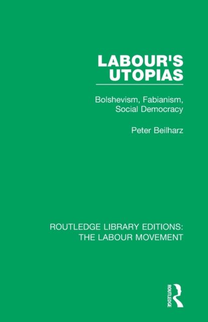Labour's Utopias : Bolshevism, Fabianism, Social Democracy