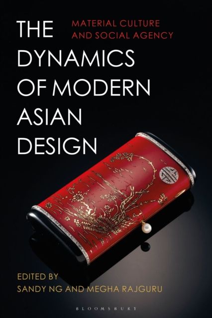 The Dynamics of Modern Asian Design : Material Culture and Social Agency
