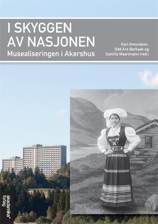 I skyggen av nasjonen : musealiseringen i Akershus