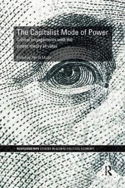 The Capitalist Mode of Power : Critical Engagements with the Power Theory of Value