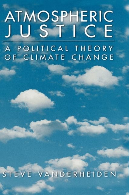 Atmospheric Justice : A Political Theory of Climate Change