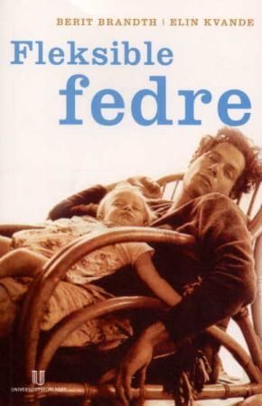 Fleksible fedre : maskulinitet, arbeid, velferdsstat