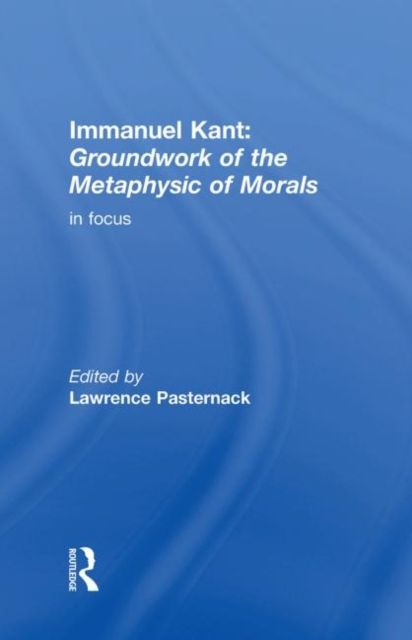Immanuel Kant : Groundwork of the Metaphysics of Morals in Focus