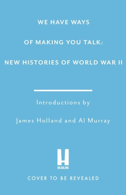 We Have Ways of Making You Talk: World in Peril : New Histories of World War Two