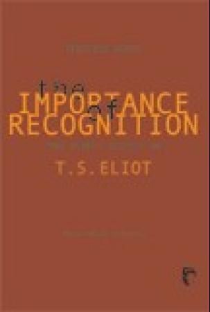 The importance of recognition and other essays on T.S. Eliot : poems, drama, critisism