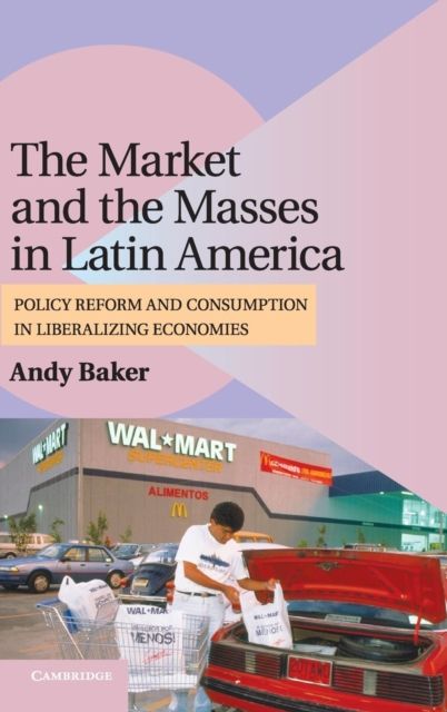 The Market and the Masses in Latin America : Policy Reform and Consumption in Liberalizing Economies