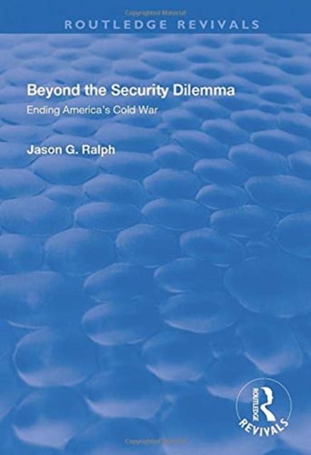 Beyond the Security Dilemma : Ending America's Cold War