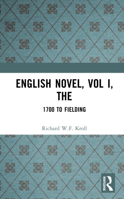English Novel, Vol I, The : 1700 to Fielding