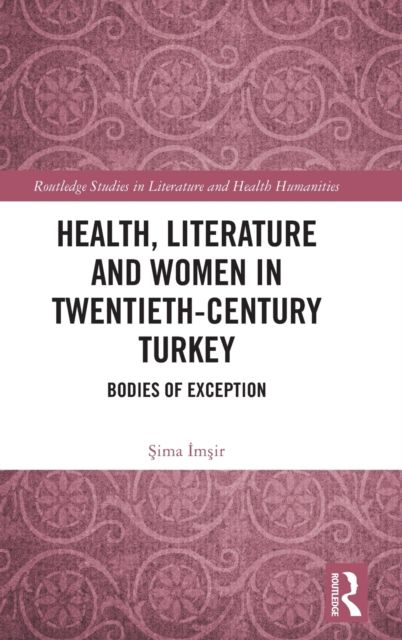 Health, Literature and Women in Twentieth-Century Turkey : Bodies of Exception