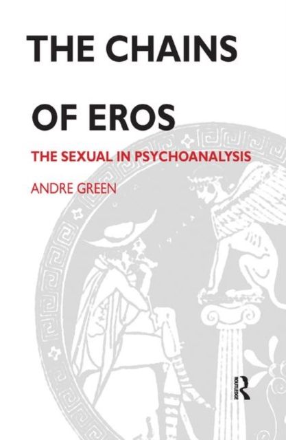 The Chains of Eros : The Sexual in Psychoanalysis