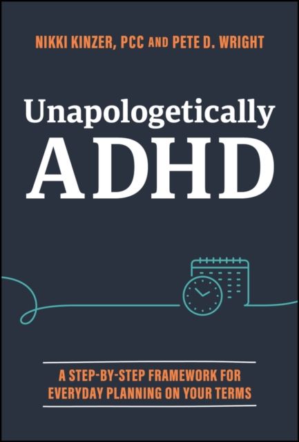 Unapologetically ADHD : A Step-by-Step Framework For Everyday Planning On Your Terms