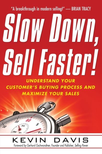 Slow Down, Sell Faster! : Understand Your Customer's Buying Process and Maximize Your Sales