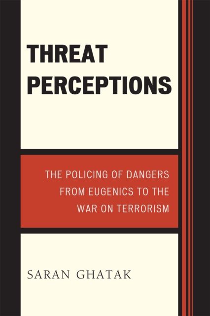 Threat Perceptions : The Policing of Dangers from Eugenics to the War on Terrorism