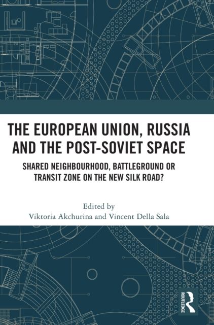 The European Union, Russia and the Post-Soviet Space : Shared Neighbourhood, Battleground or Transit Zone on the New Silk Road?