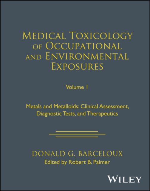 Medical Toxicology of Occupational and Environmental Exposures, Volume 1 : Metals and Metalloids: Clinical Assessment, Diagnostic Tests, and Therapeutics