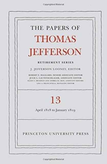 The Papers of Thomas Jefferson: Retirement Series, Volume 13 : 22 April 1818 to 31 January 1819