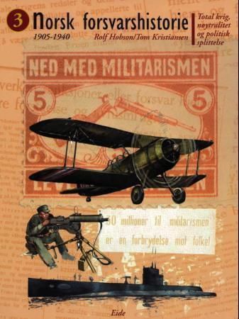 Norsk forsvarshistorie. Bind 3. Total krig, nøytralitet og politisk splittelse : 1905-1940