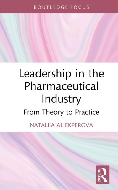 Leadership in the Pharmaceutical Industry : From Theory to Practice