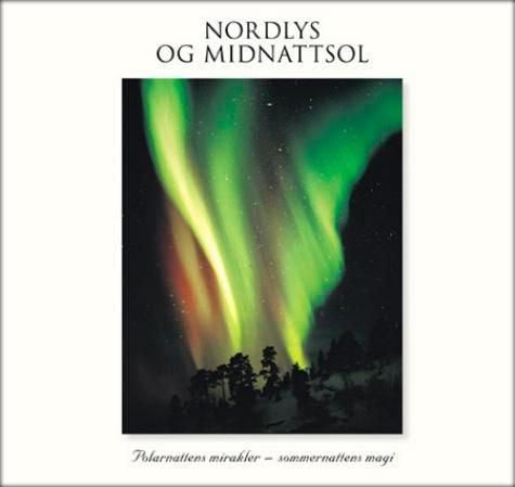 Nordlys og midnattsol : polarnattens mirakler - sommernattens magi