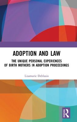 Adoption and Law : The Unique Personal Experiences of Birth Mothers in Adoption Proceedings