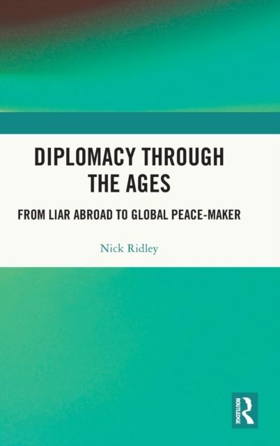 Diplomacy Through the Ages : From Liar Abroad to Global Peace-maker