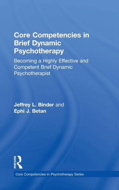 Core Competencies in Brief Dynamic Psychotherapy : Becoming a Highly Effective and Competent Brief Dynamic Psychotherapist