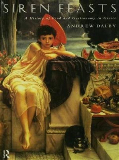 Siren Feasts : A History of Food and Gastronomy in Greece