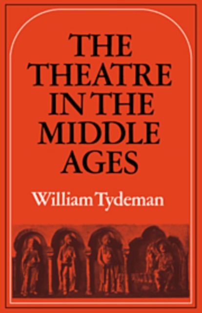 The Theatre in the Middle Ages : Western European Stage Conditions, c.800-1576