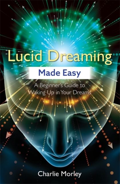 Lucid dreaming made easy : a beginner's guide to waking up in your dreams
