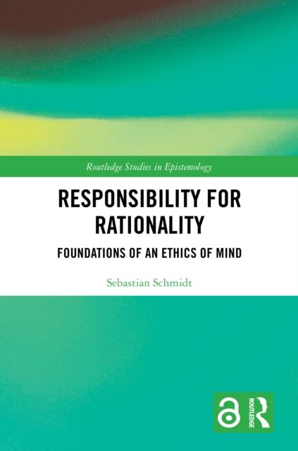 Responsibility for Rationality : Foundations of an Ethics of Mind