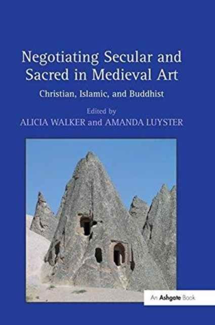 Negotiating Secular and Sacred in Medieval Art : Christian, Islamic, and Buddhist
