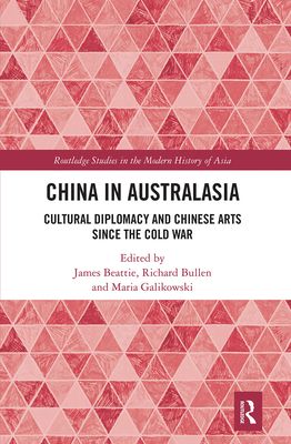 China in Australasia : Cultural Diplomacy and Chinese Arts since the Cold War