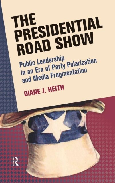 Presidential Road Show : Public Leadership in an Era of Party Polarization and Media Fragmentation