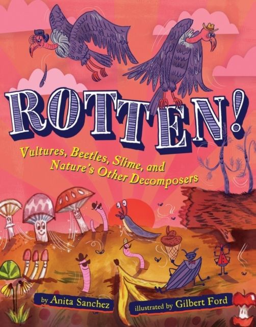 Rotten! : Vultures, Beetles, Slime, and Nature's Other Decomposers