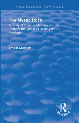 Revival: The Mystic Rose (1960) : A Study of Primative Marriage and of Primitive Thought in Its Bearing on Marriage