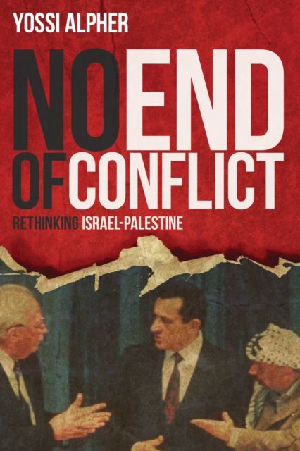 No End of Conflict : Rethinking Israel-Palestine