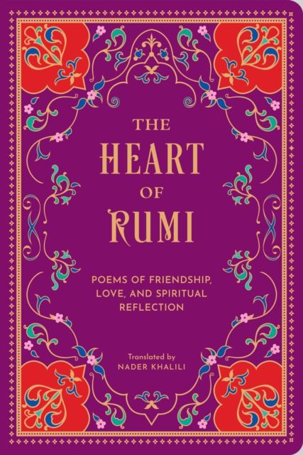 The Heart of Rumi : Poems of Friendship, Love, and Spiritual Reflection