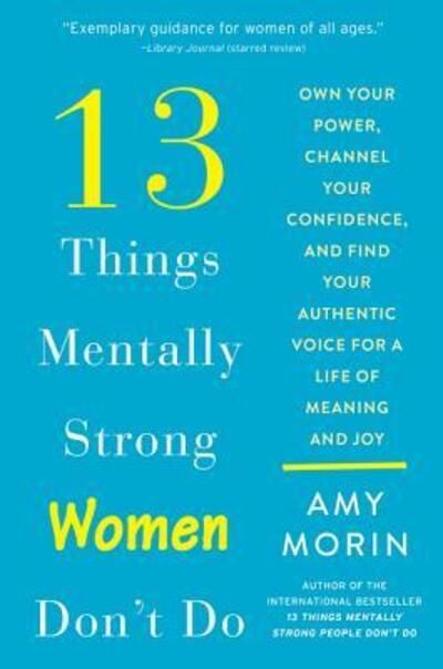 13 things mentally strong women don't do : own your power, channel your confidence and find your authentic voice