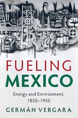 Fueling Mexico : Energy and Environment, 1850–1950