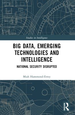 Big Data, Emerging Technologies and Intelligence : National Security Disrupted