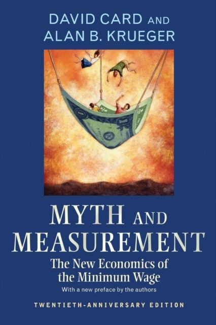 Myth and Measurement : The New Economics of the Minimum Wage - Twentieth-Anniversary Edition
