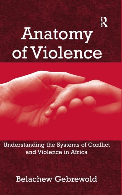 Anatomy of Violence : Understanding the Systems of Conflict and Violence in Africa