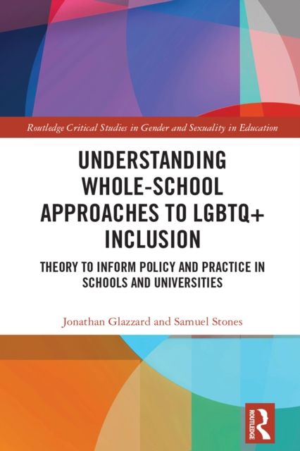 Understanding Whole-School Approaches to LGBTQ+ Inclusion : Theory to Inform Policy and Practice in Schools and Universities