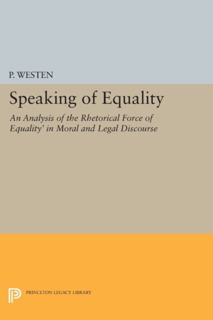 Speaking of Equality : An Analysis of the Rhetorical Force of 'Equality' in Moral and Legal Discourse