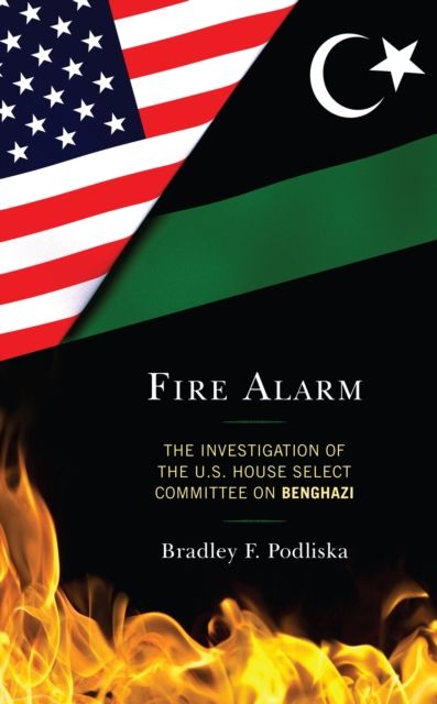 Fire Alarm : The Investigation of the U.S. House Select Committee on Benghazi