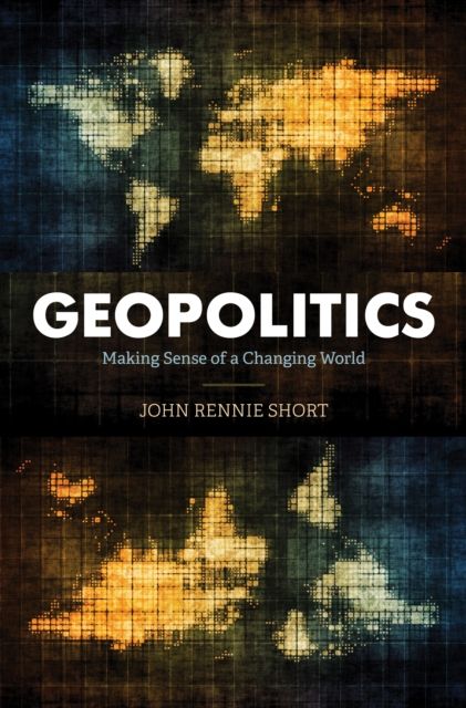 Geopolitics : Making Sense of a Changing World