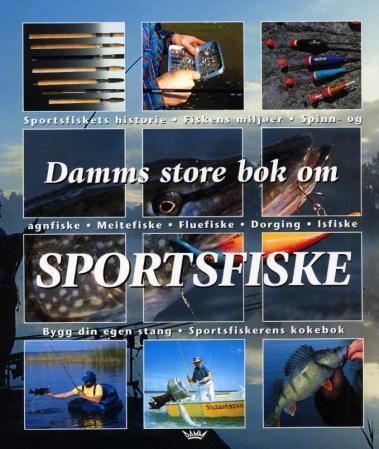 Damms store bok om sportsfiske : sportsfiskets historie, fiskens miljøer, spinn - og agnfiske, meitefiske, fluefiske, dorging, isfiske, bygg din egen stang, sportsfiskerens kokebok